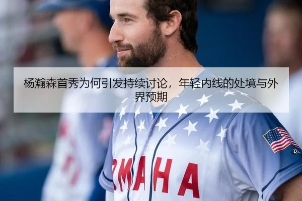 杨瀚森首秀为何引发持续讨论，年轻内线的处境与外界预期